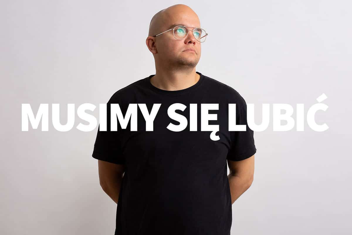 Musimy się lubić!
